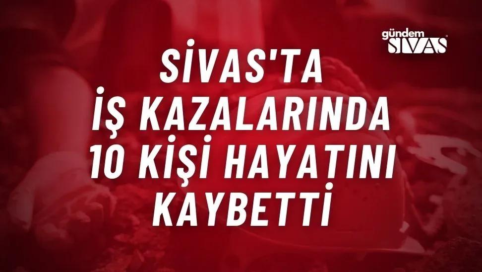 Sivas'ta İş Kazalarında 10 Kişi Hayatını Kaybetti