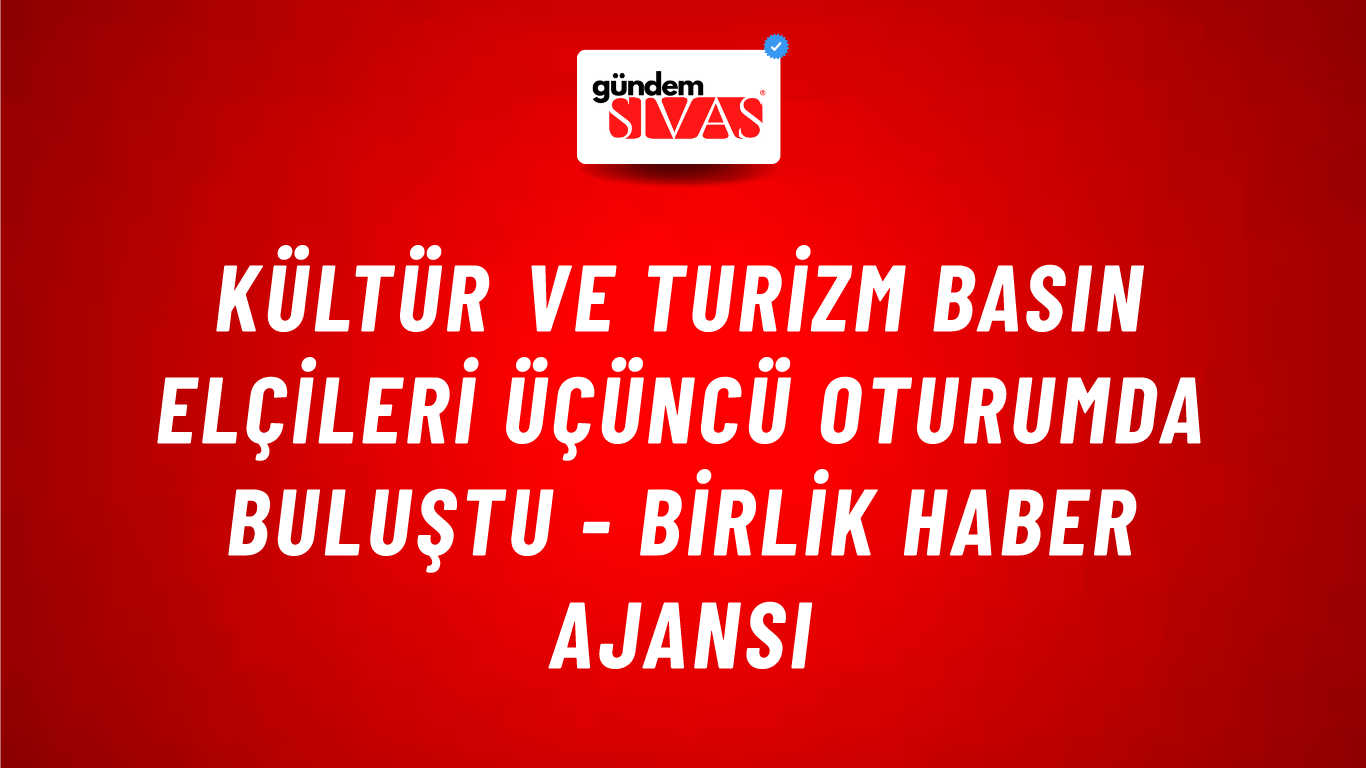 Kültür ve Turizm Basın Elçileri üçüncü oturumda buluştu - Birlik Haber Ajansı