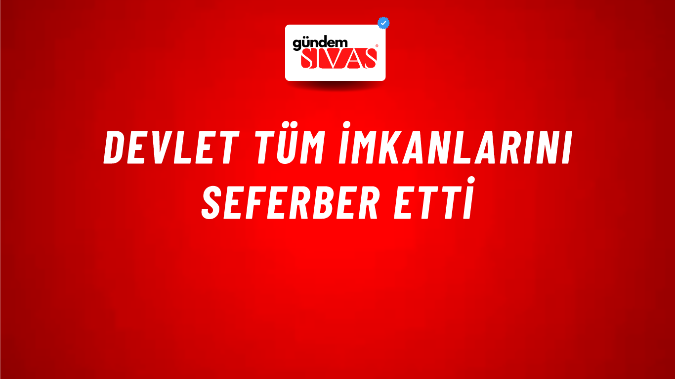 Devlet Tüm İmkanlarını Seferber Etti