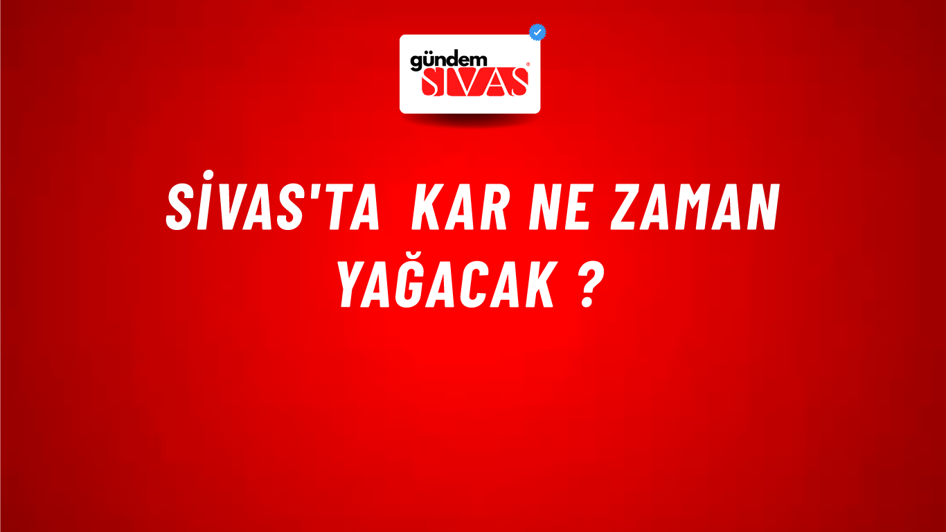 Sivas'ta Kar Ne Zaman Yağacak ?
