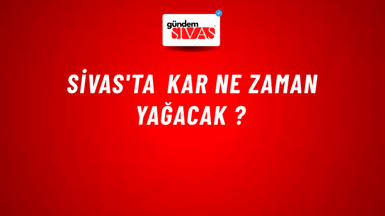 Sivas'ta Kar Ne Zaman Yağacak ?
