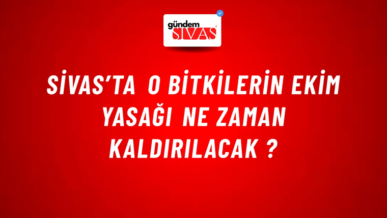 Sivas’ta o bitkilerin ekim yasağı ne zaman kaldırılacak ?