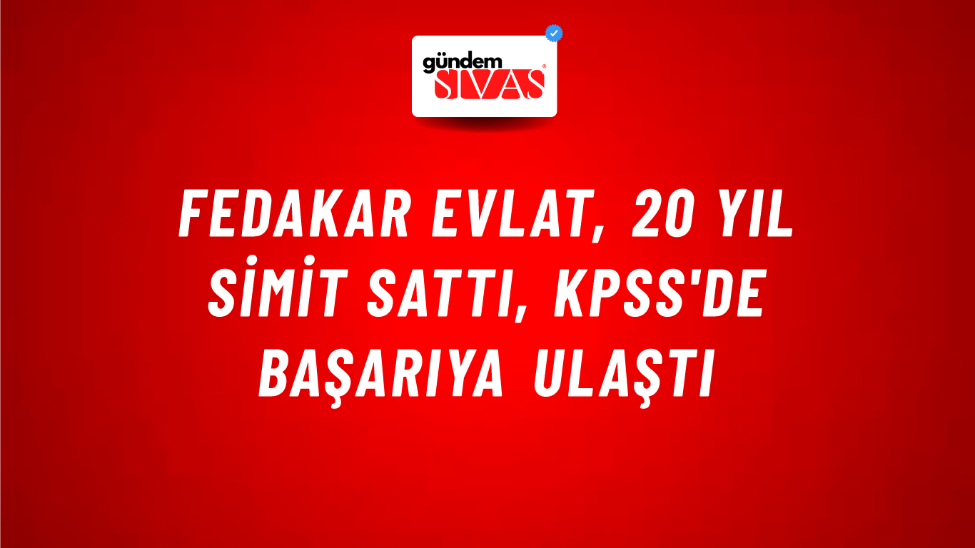 Fedakar Evlat, 20 Yıl Simit Sattı, KPSS'de Başarıya Ulaştı
