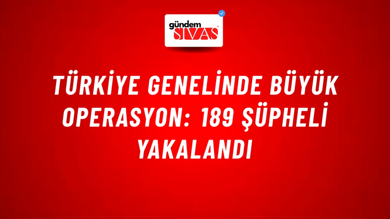 Türkiye Genelinde Büyük Operasyon: 189 Şüpheli Yakalandı