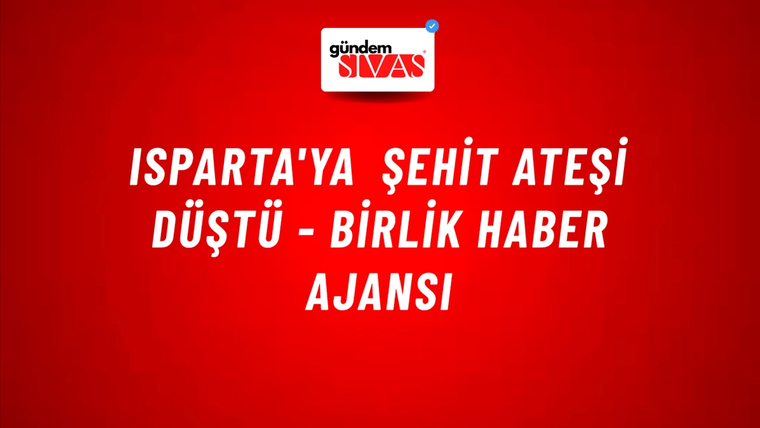 Isparta'ya şehit ateşi düştü - Birlik Haber Ajansı