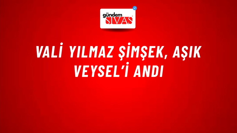 Vali Yılmaz Şimşek, Aşık Veysel’i Andı