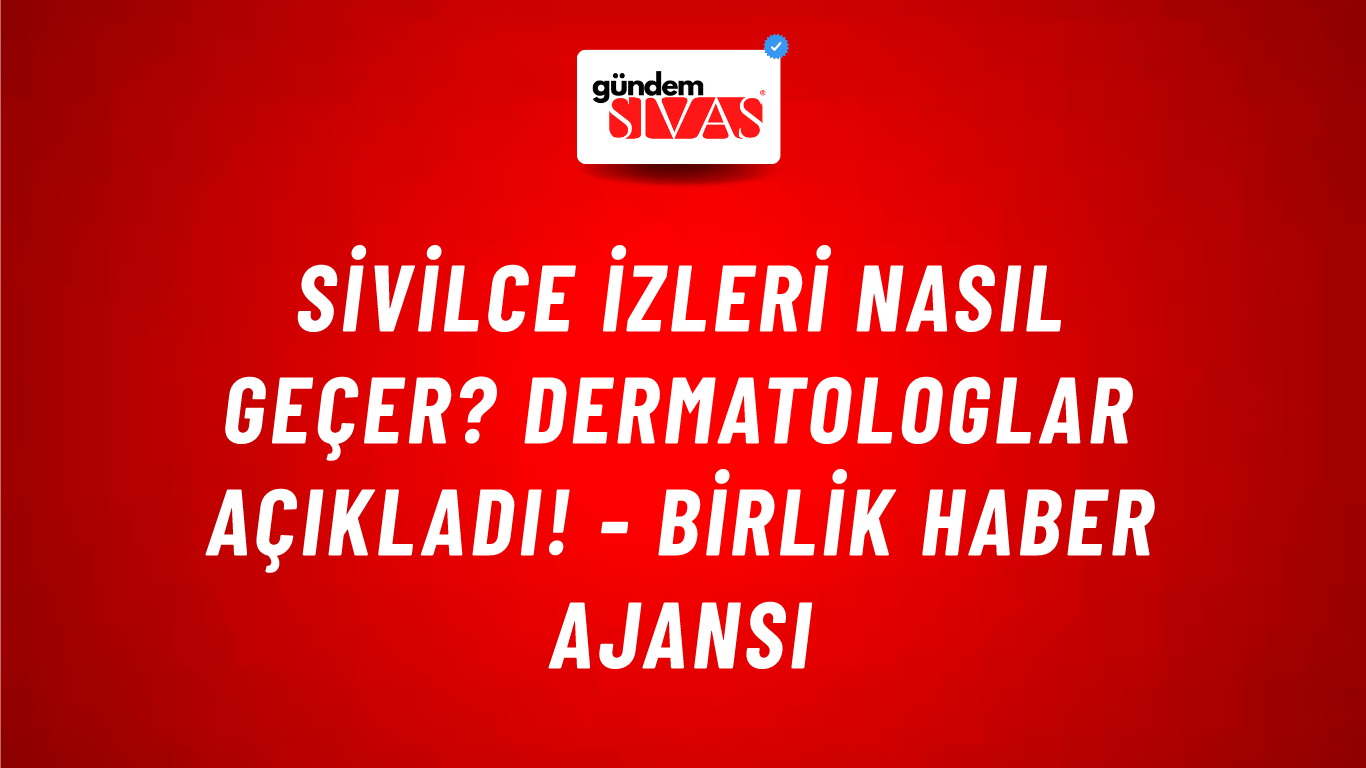 Sivilce izleri nasıl geçer? Dermatologlar açıkladı! - Birlik Haber Ajansı