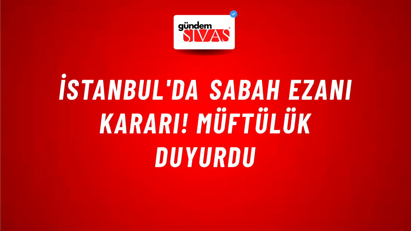 İstanbul'da sabah ezanı kararı! Müftülük duyurdu
