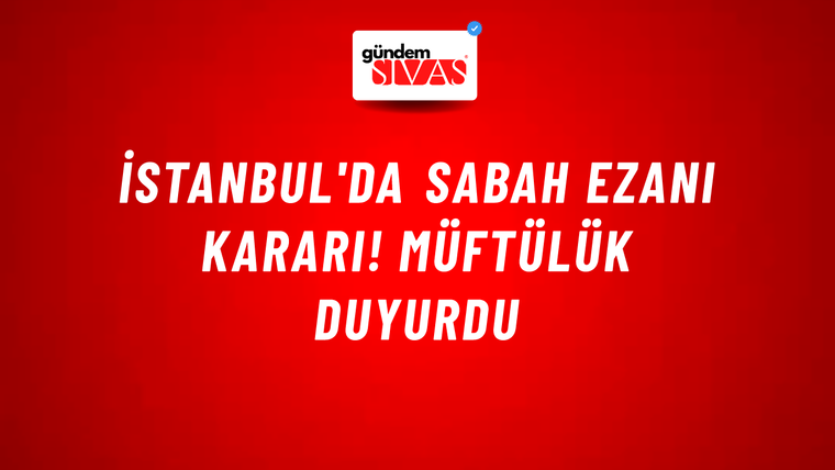 İstanbul'da sabah ezanı kararı! Müftülük duyurdu