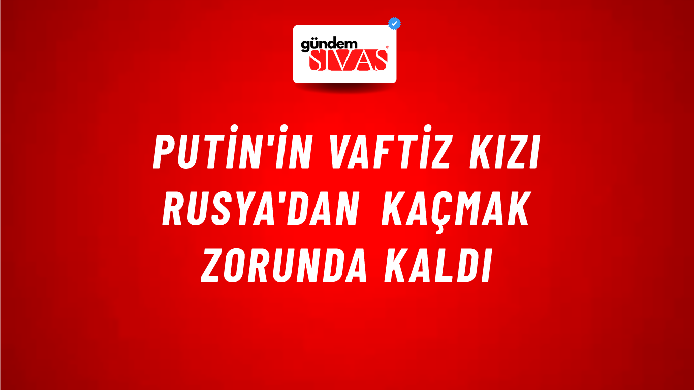 Putin'in vaftiz kızı Rusya'dan kaçmak zorunda kaldı
