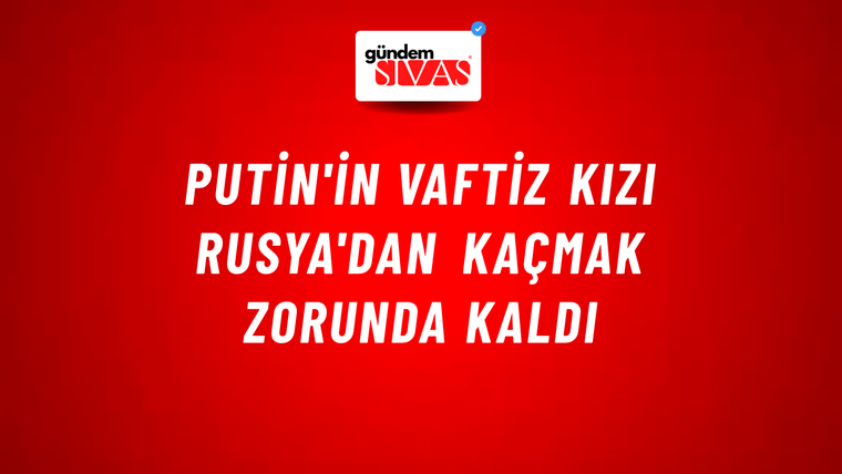 Putin'in vaftiz kızı Rusya'dan kaçmak zorunda kaldı