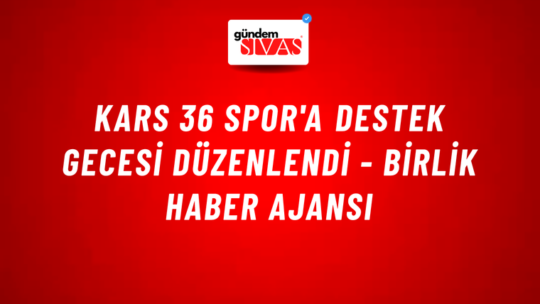 Kars 36 Spor'a destek gecesi düzenlendi - Birlik Haber Ajansı