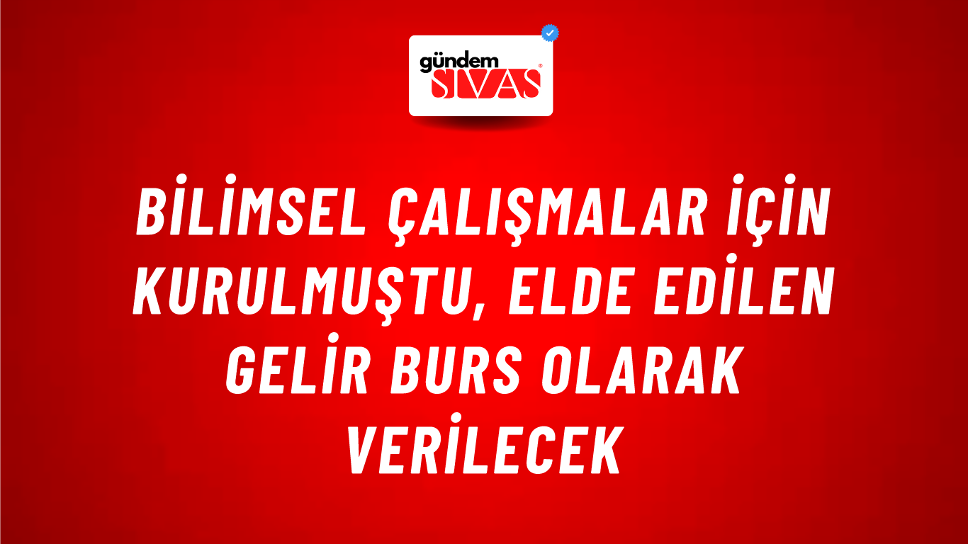 Bilimsel Çalışmalar İçin Kurulmuştu, Elde Edilen Gelir Burs Olarak Verilecek