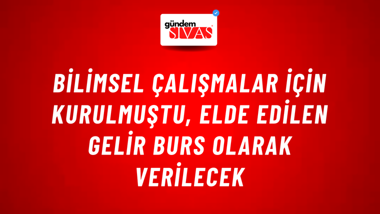 Bilimsel Çalışmalar İçin Kurulmuştu, Elde Edilen Gelir Burs Olarak Verilecek