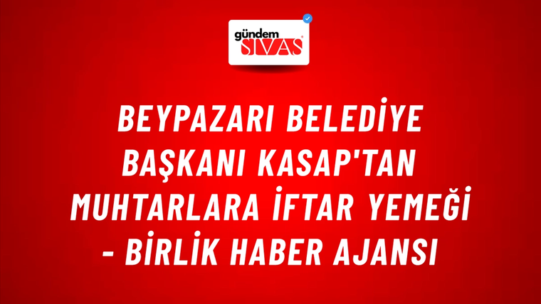 Beypazarı Belediye Başkanı Kasap'tan muhtarlara iftar yemeği - Birlik Haber Ajansı