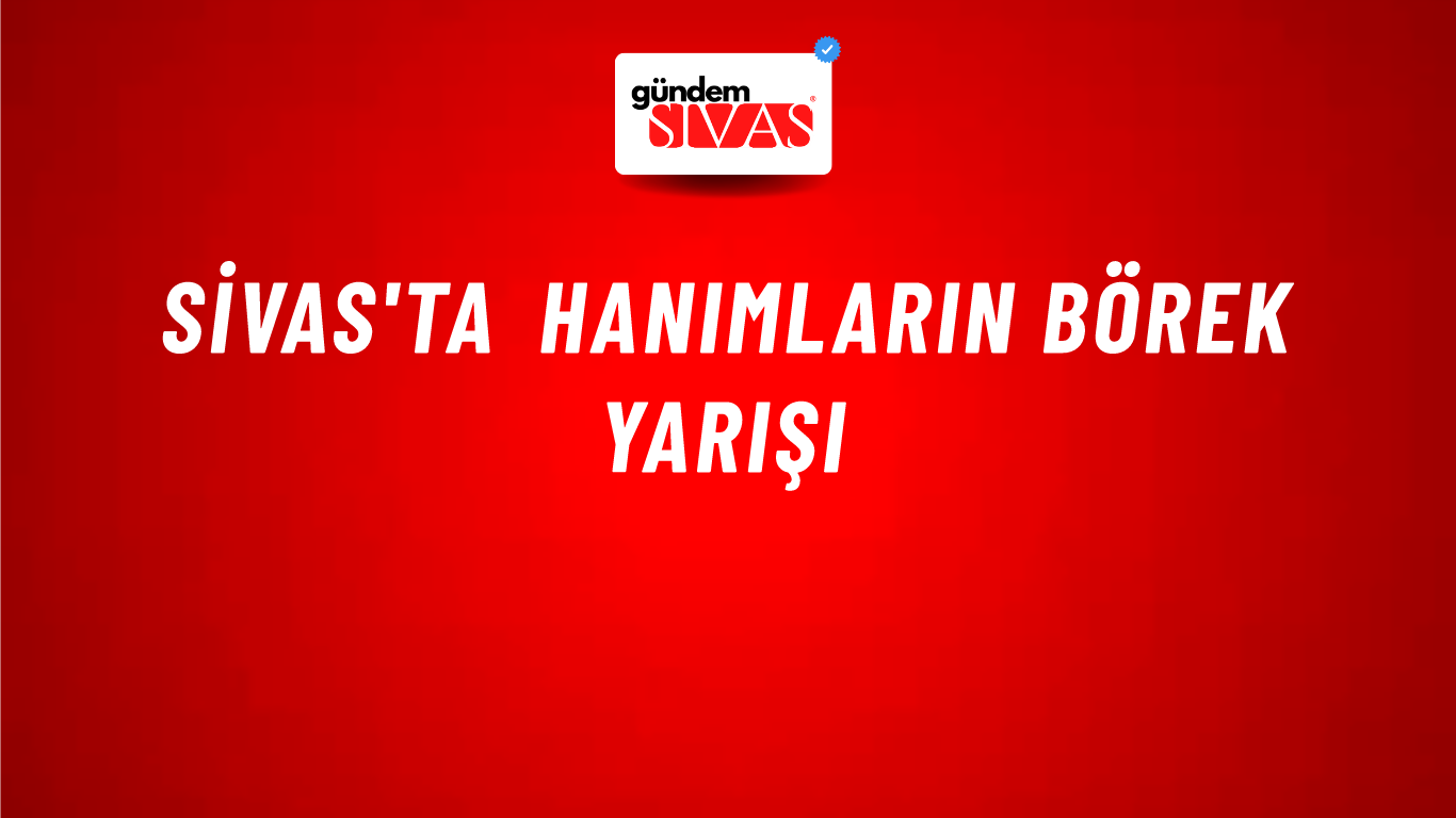 Sivas'ta Hanımların Börek Yarışı