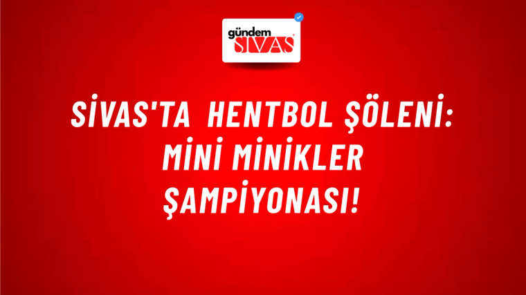 Sivas'ta Hentbol Şöleni: Mini Minikler Şampiyonası!