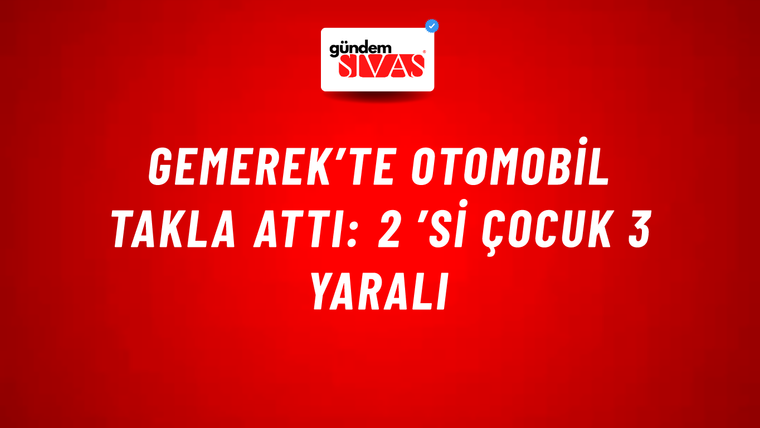Gemerek’te Otomobil Takla Attı: 2 ’si Çocuk 3 Yaralı