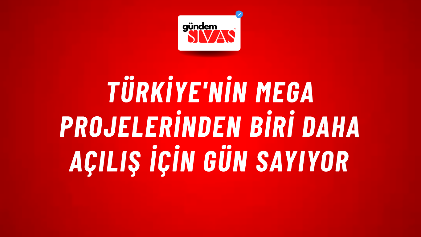 Türkiye'nin Mega Projelerinden Biri Daha Açılış İçin Gün Sayıyor