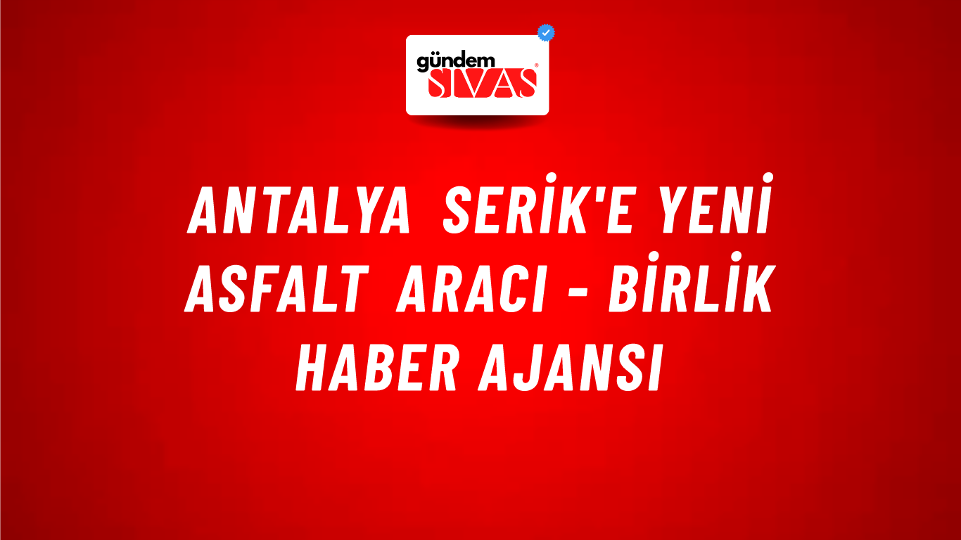 Antalya Serik'e yeni asfalt aracı - Birlik Haber Ajansı