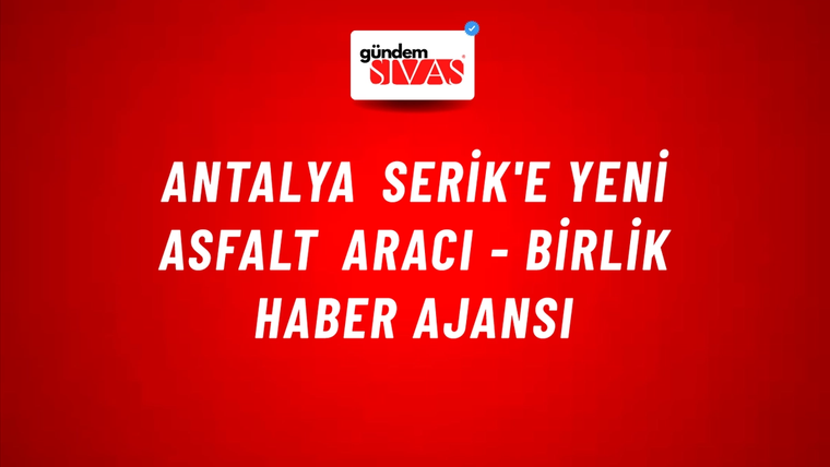 Antalya Serik'e yeni asfalt aracı - Birlik Haber Ajansı