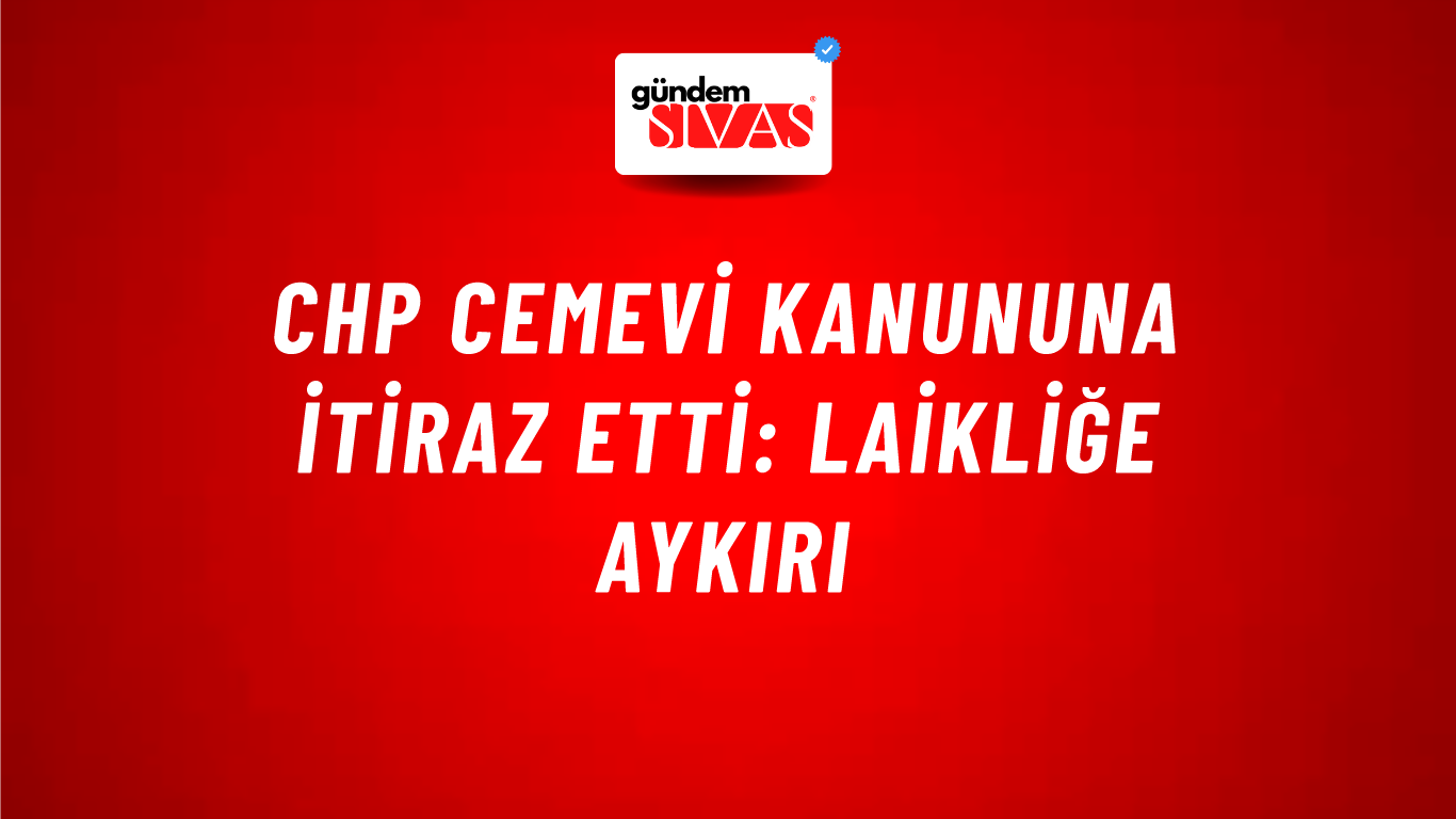 CHP cemevi kanununa itiraz etti: Laikliğe aykırı
