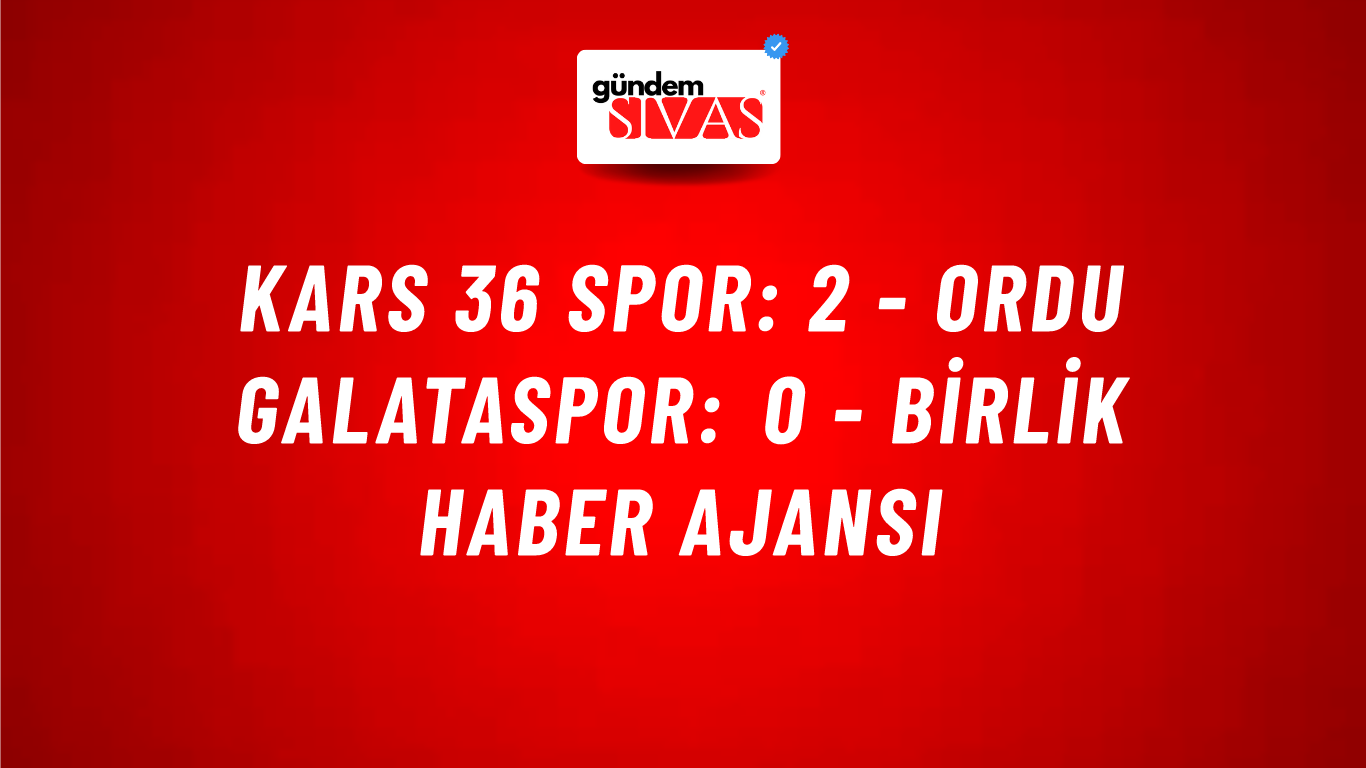 Kars 36 Spor: 2 - Ordu Galataspor: 0 - Birlik Haber Ajansı