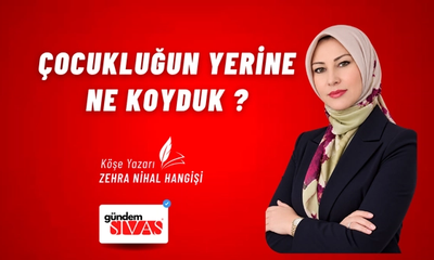 ÇOCUKLUĞUN YERİNE NE KOYDUK?