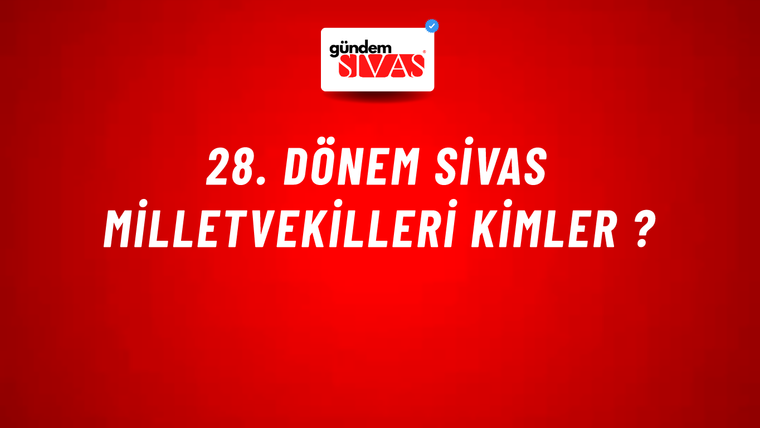 28. Dönem Sivas Milletvekilleri Kimler ?