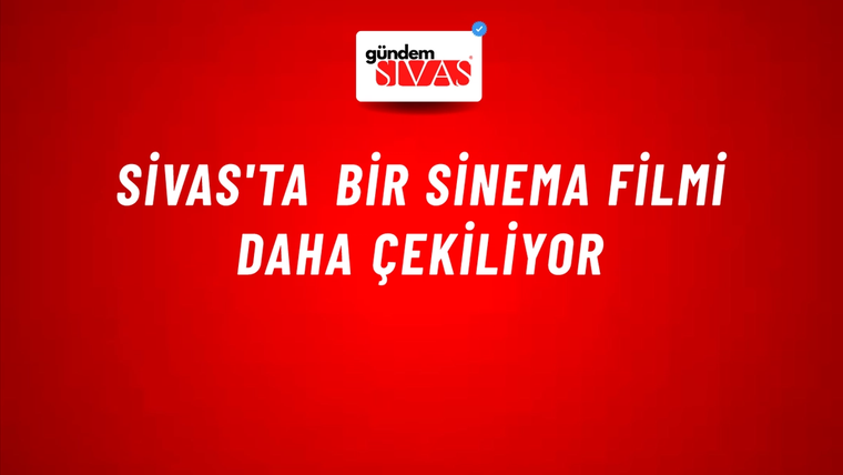 Sivas'ta Bir Sinema Filmi Daha Çekiliyor