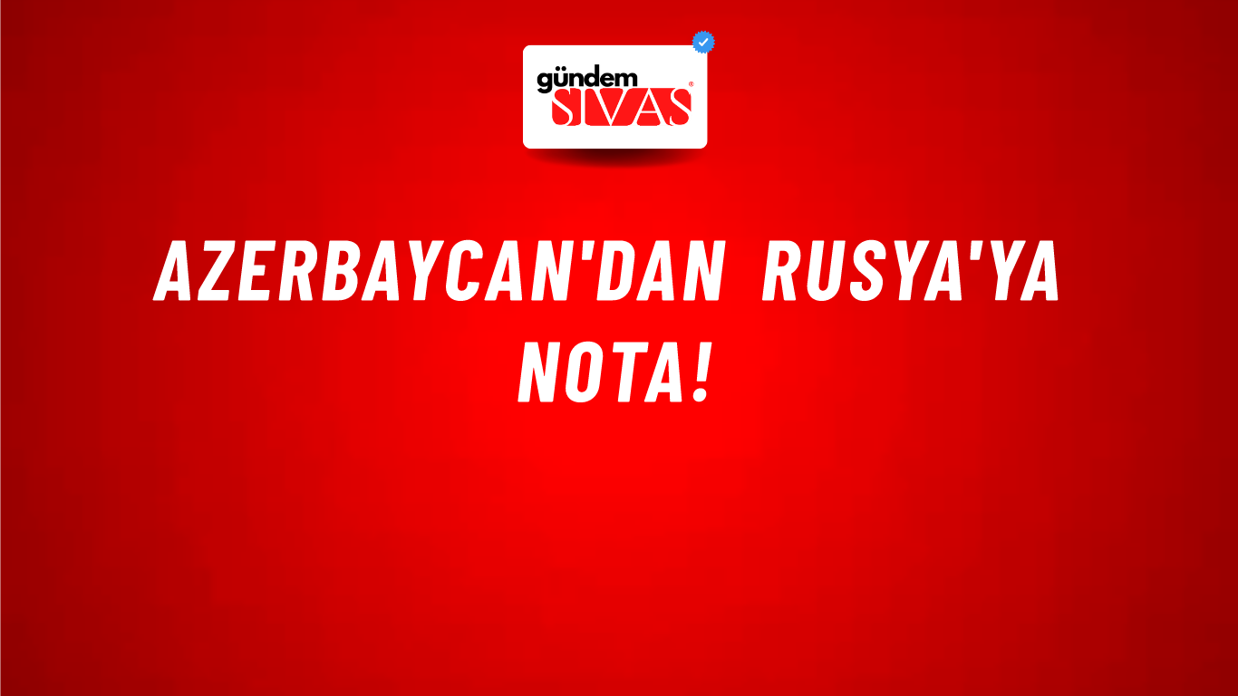 Azerbaycan'dan Rusya'ya nota!