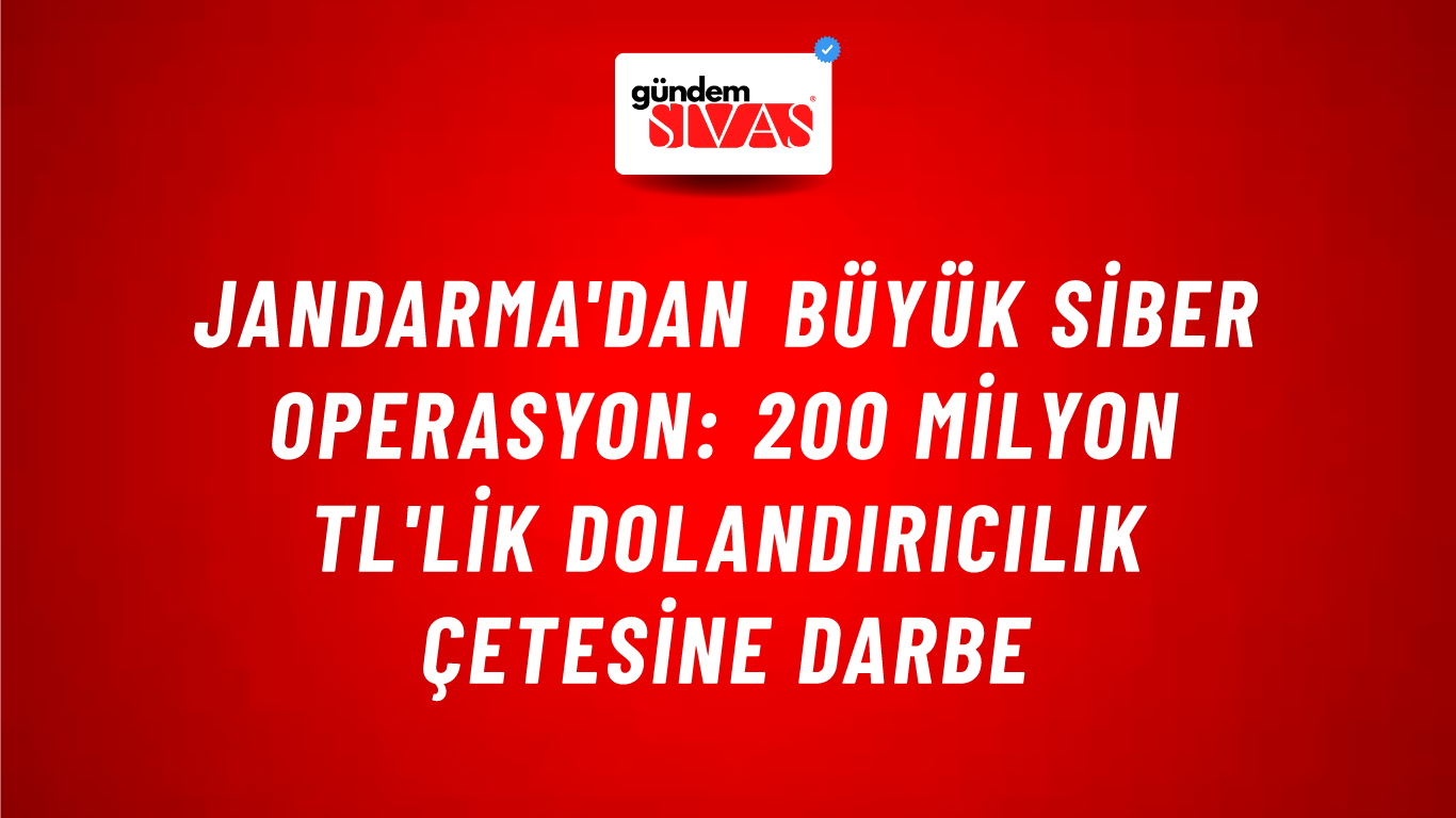 Jandarma'dan Büyük Siber Operasyon: 200 Milyon TL'lik Dolandırıcılık Çetesine Darbe