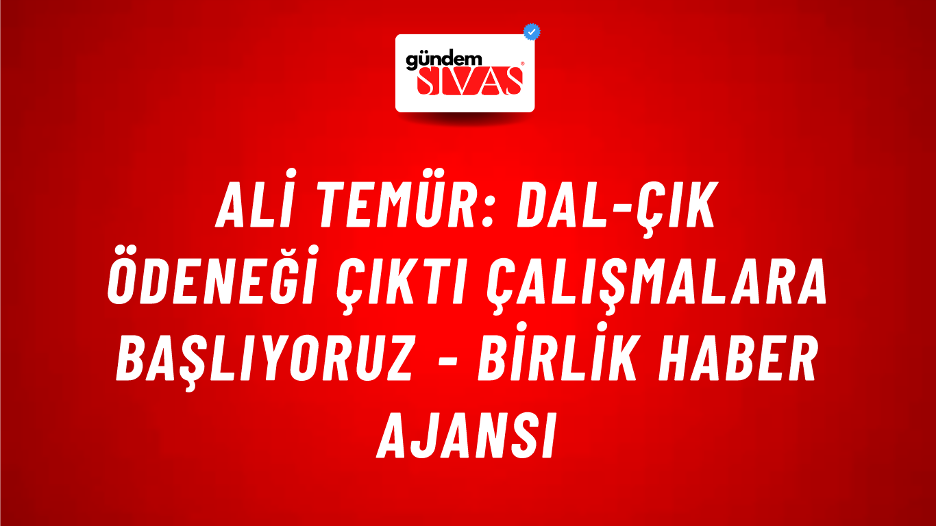 Ali Temür: Dal-Çık ödeneği çıktı çalışmalara başlıyoruz - Birlik Haber Ajansı