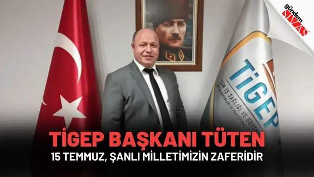 TİGEP Başkanı TÜTEN: "15 Temmuz, Şanlı Milletimizin Zaferidir"
