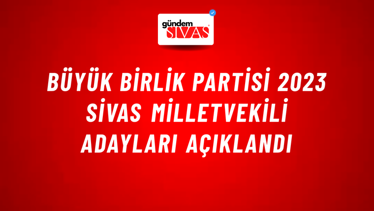 Büyük Birlik Partisi 2023 Sivas Milletvekili Adayları Açıklandı