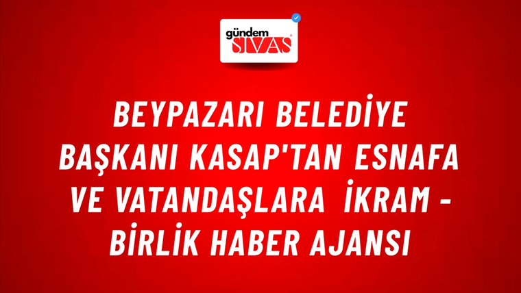 Beypazarı Belediye Başkanı Kasap'tan esnafa ve vatandaşlara ikram - Birlik Haber Ajansı