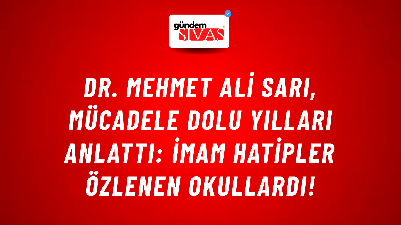 Dr. Mehmet Ali Sarı, mücadele dolu yılları anlattı: İmam Hatipler özlenen okullardı!