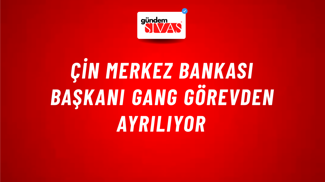 Çin Merkez Bankası Başkanı Gang görevden ayrılıyor