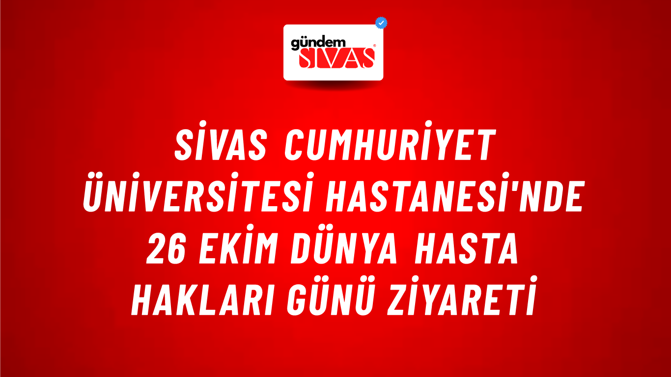 Sivas Cumhuriyet Üniversitesi Hastanesi'nde 26 Ekim Dünya Hasta Hakları Günü Ziyareti