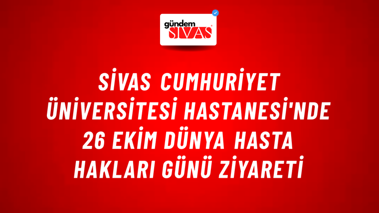 Sivas Cumhuriyet Üniversitesi Hastanesi'nde 26 Ekim Dünya Hasta Hakları Günü Ziyareti