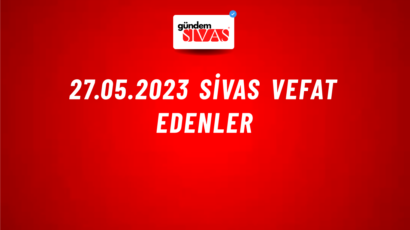 27.05.2023 Sivas Vefat Edenler