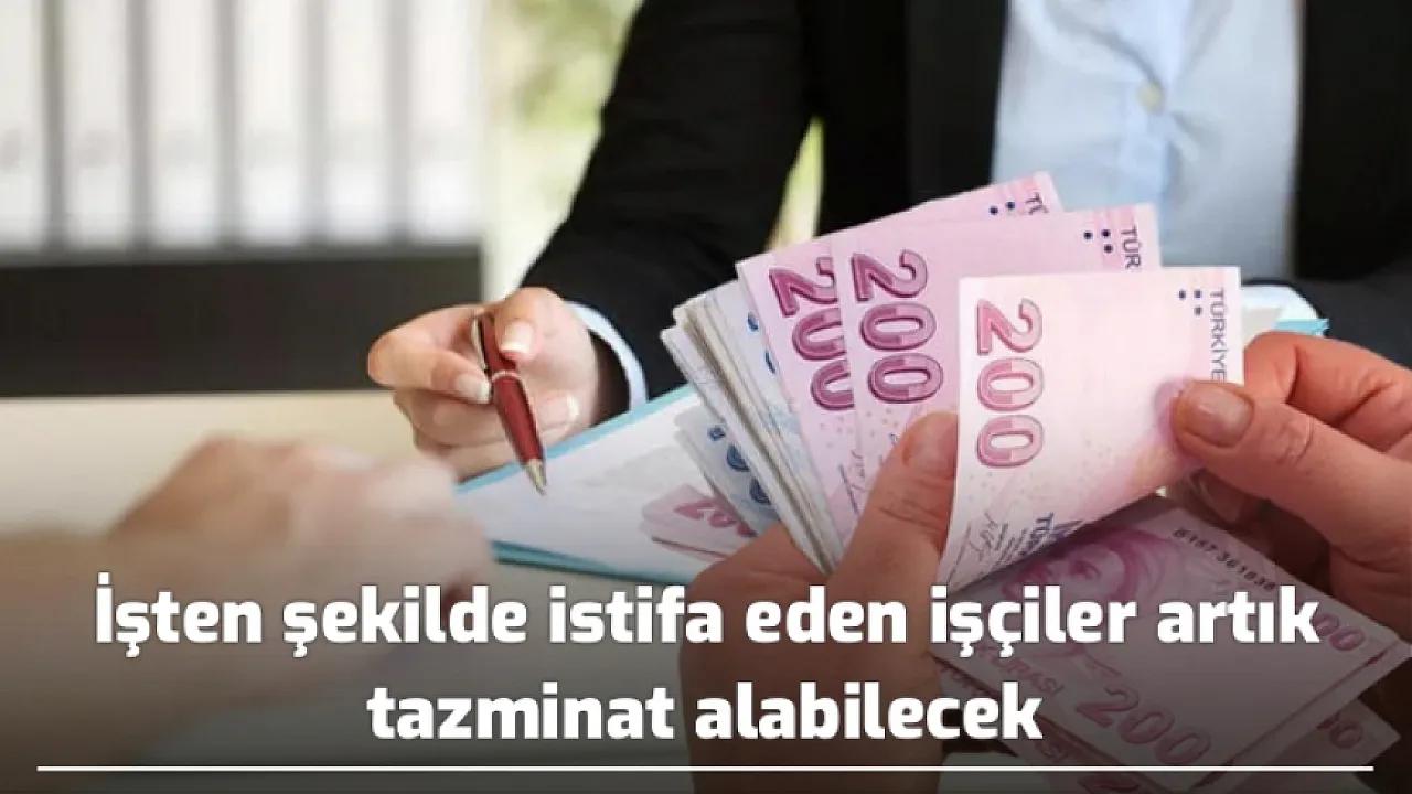 İşten istifa eden işçiler 'de artık tazminat alabilecek