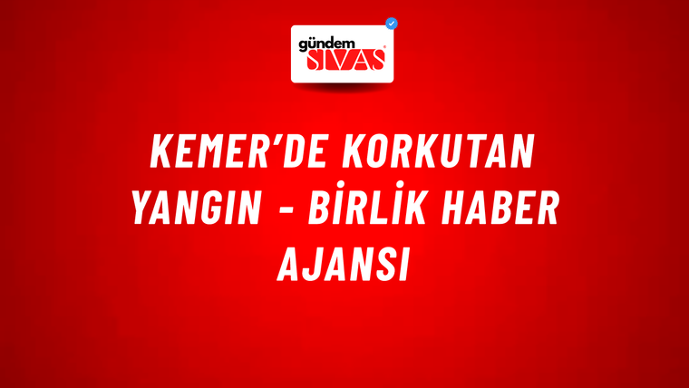 Kemer’de korkutan yangın - Birlik Haber Ajansı