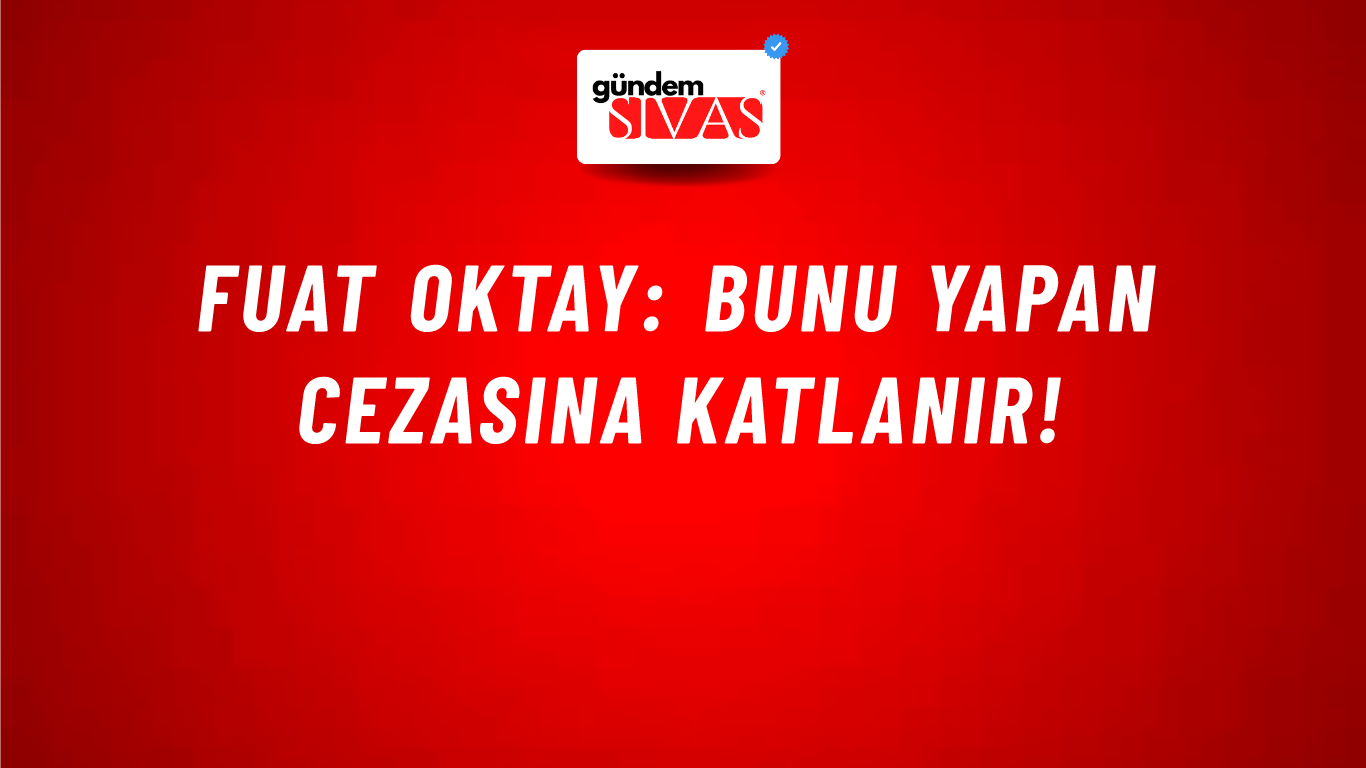 Fuat Oktay: Bunu yapan cezasına katlanır!