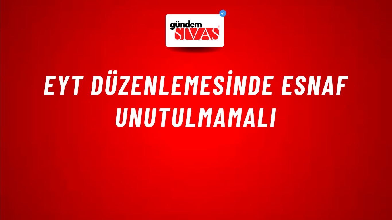EYT Düzenlemesinde Esnaf Unutulmamalı