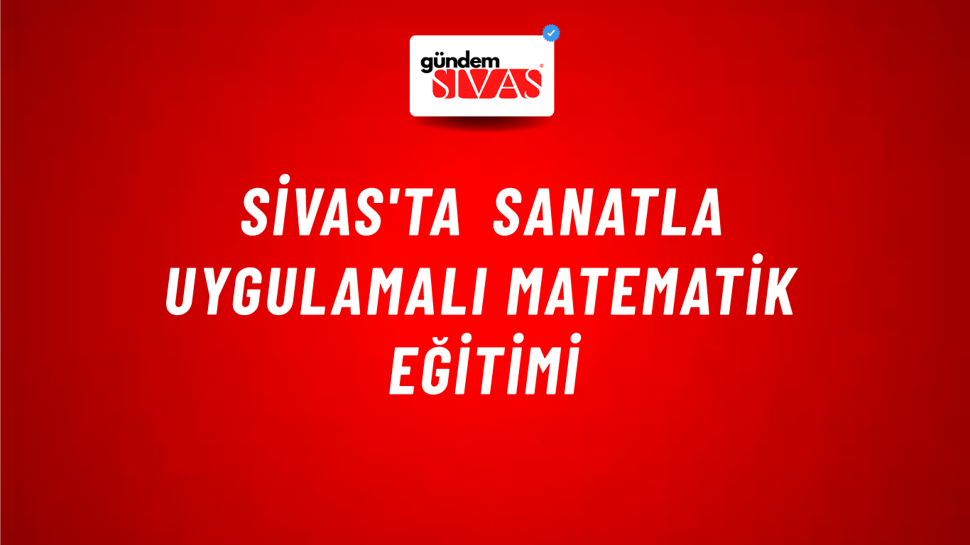 Sivas'ta Sanatla Uygulamalı Matematik Eğitimi