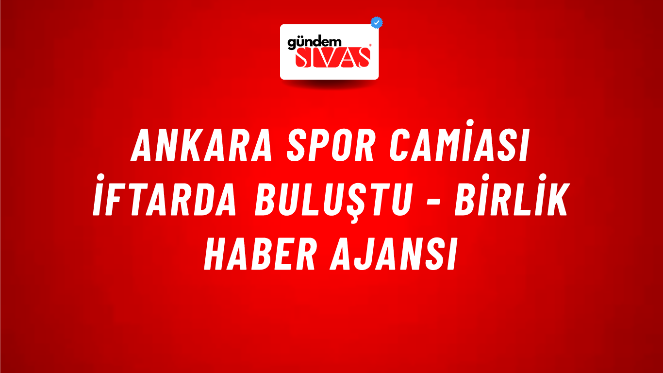 Ankara spor camiası iftarda buluştu - Birlik Haber Ajansı