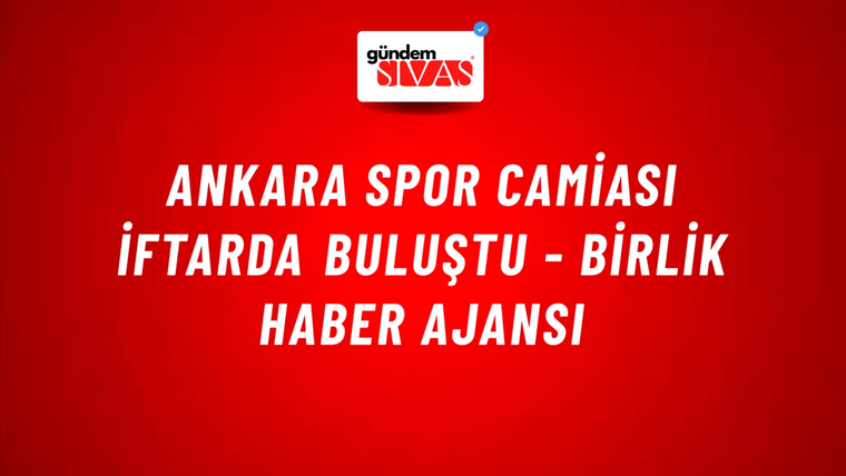 Ankara spor camiası iftarda buluştu - Birlik Haber Ajansı