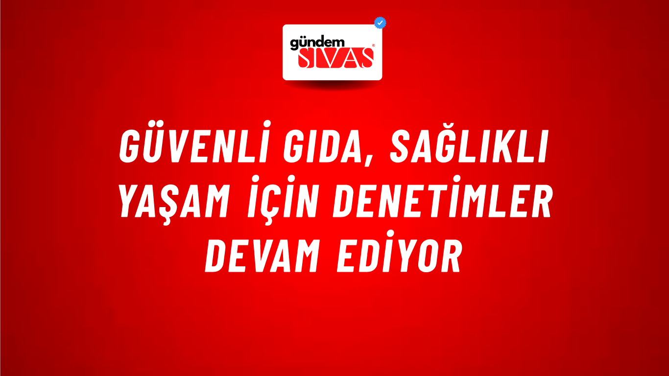 Güvenli Gıda, Sağlıklı Yaşam İçin Denetimler Devam Ediyor