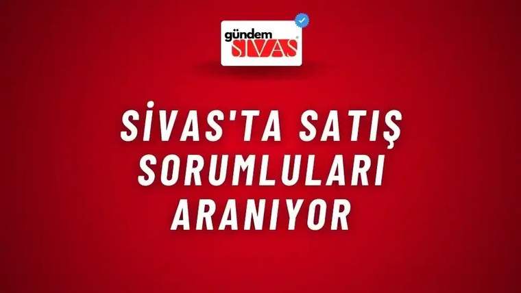 Sivas'ta Satış Sorumluları Aranıyor